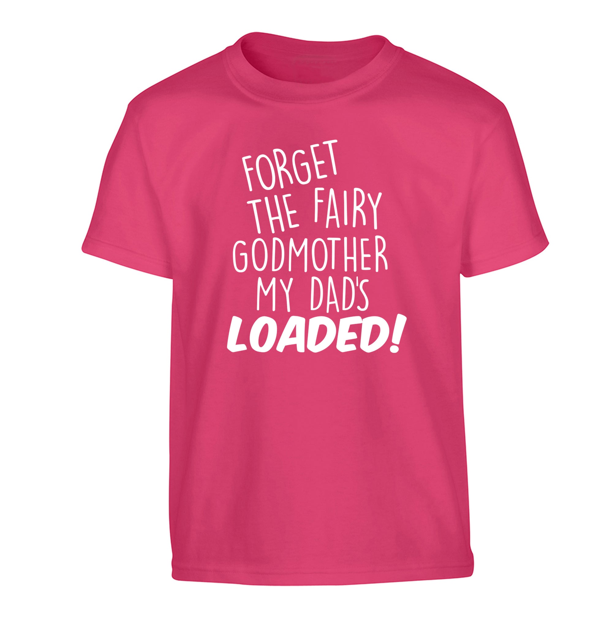 Forget the fairy godmother my dad's loaded Children's pink Tshirt 12-14 Years
