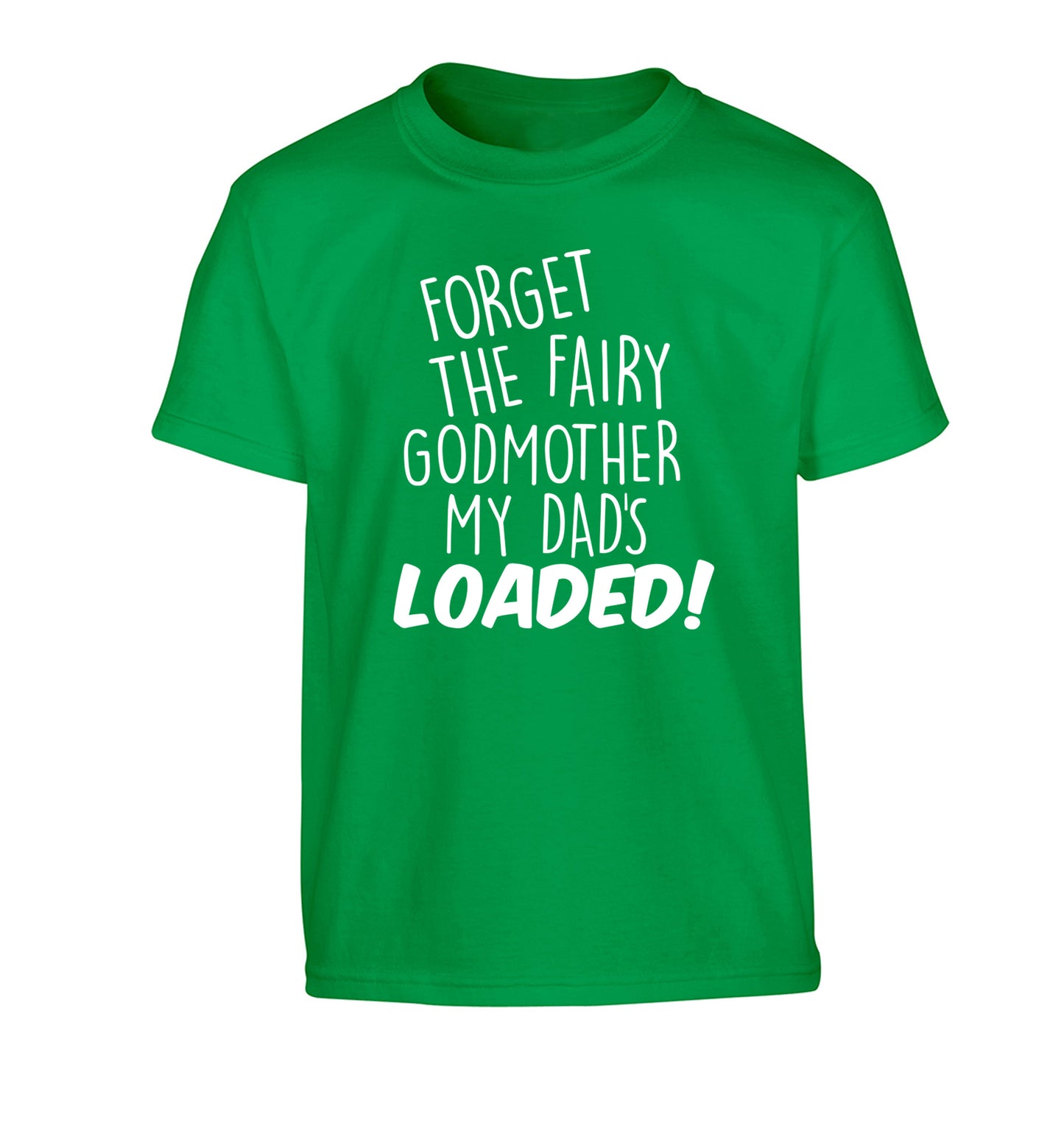 Forget the fairy godmother my dad's loaded Children's green Tshirt 12-14 Years