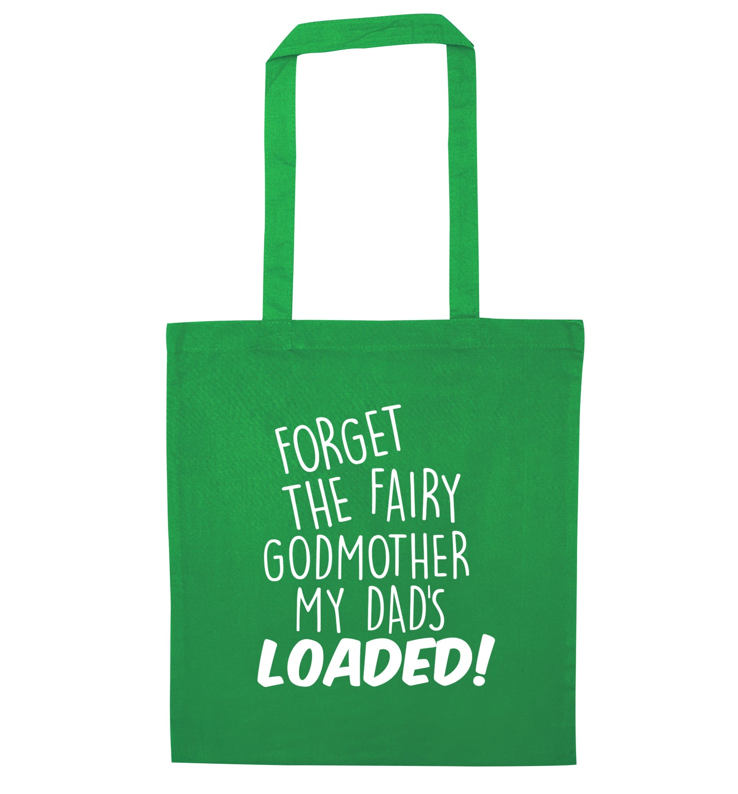 Forget the fairy godmother my dad's loaded green tote bag