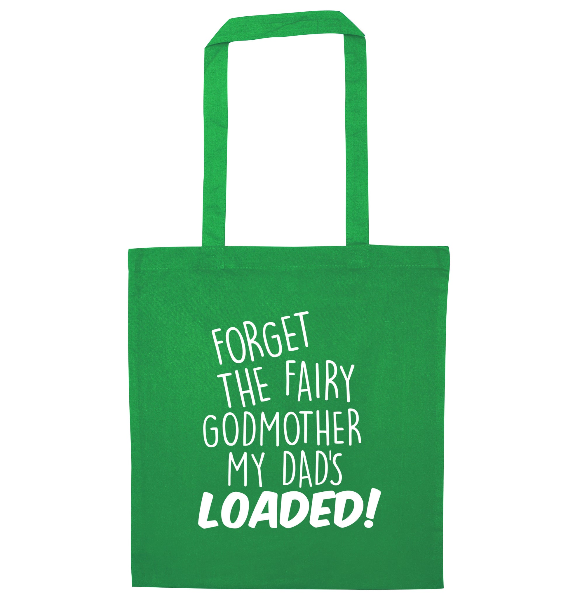 Forget the fairy godmother my dad's loaded green tote bag