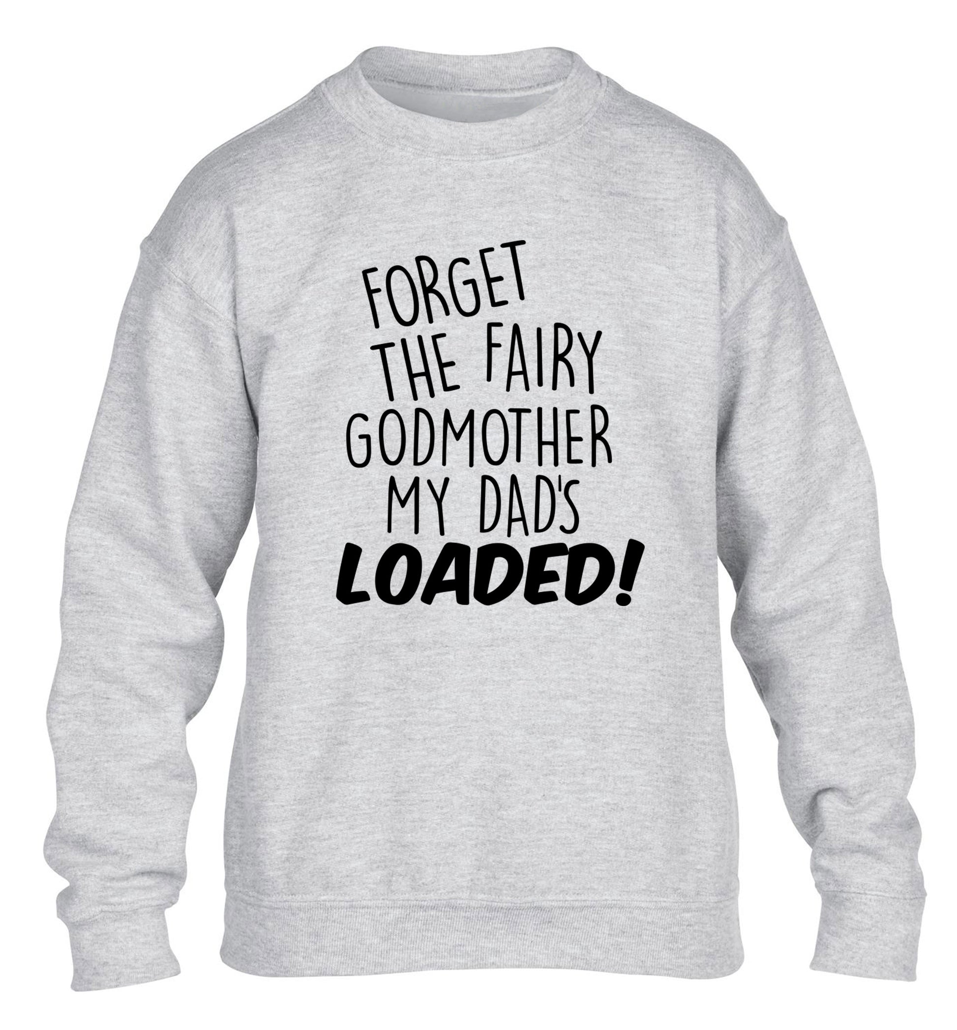 Forget the fairy godmother my dad's loaded children's grey sweater 12-14 Years