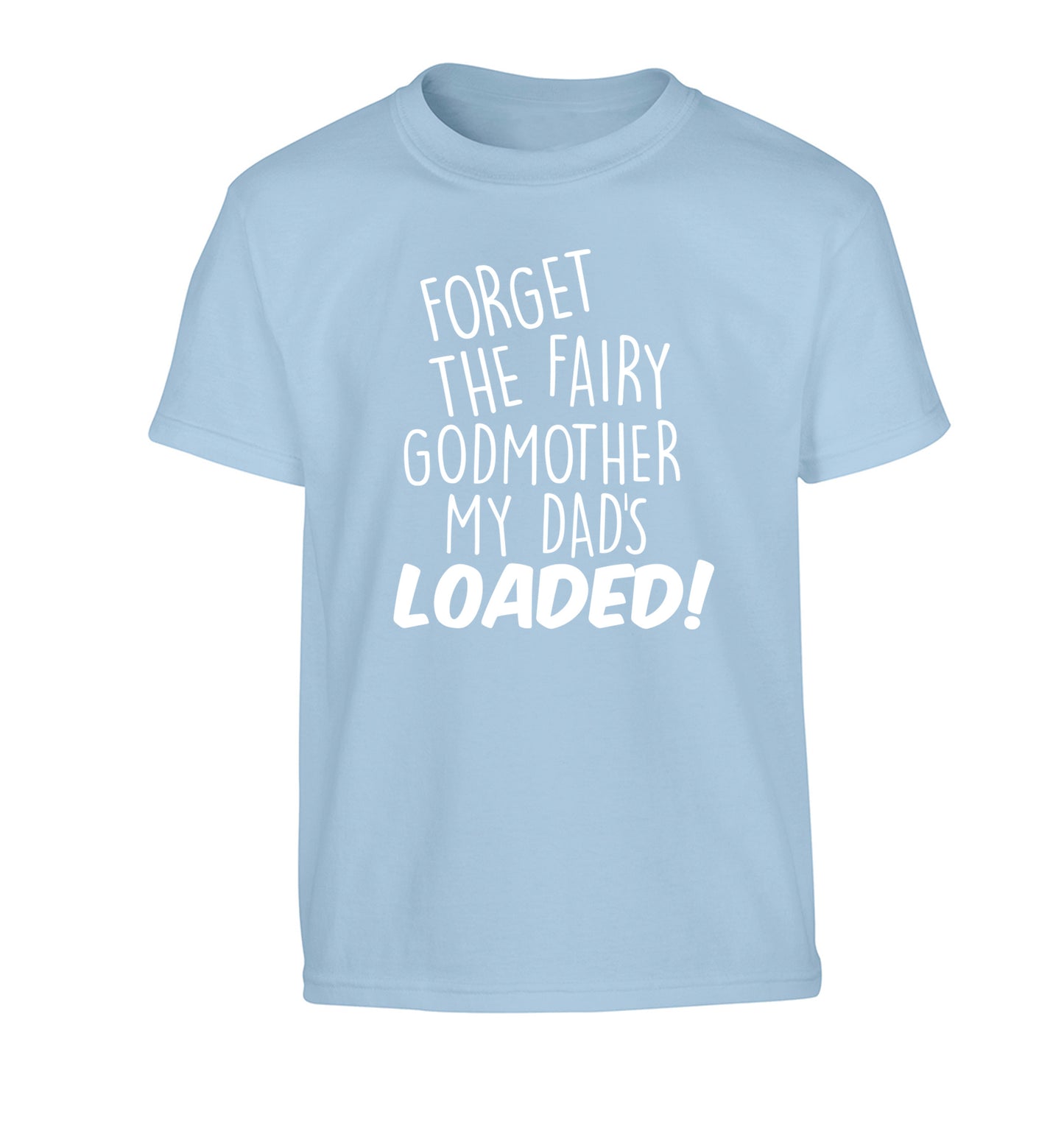 Forget the fairy godmother my dad's loaded Children's light blue Tshirt 12-14 Years