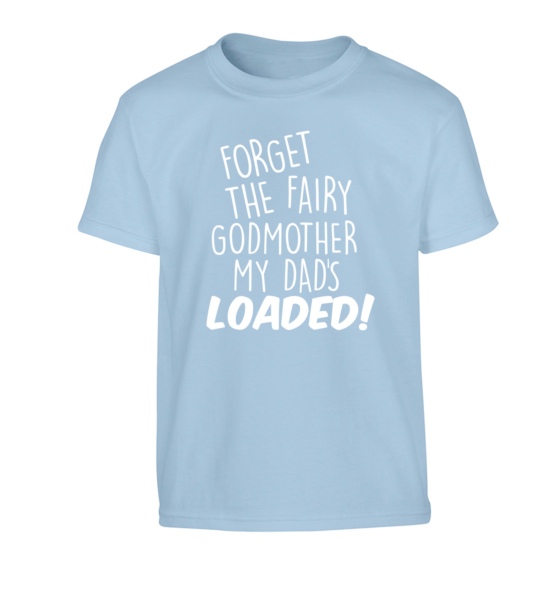 Forget the fairy godmother my dad's loaded Children's light blue Tshirt 12-14 Years