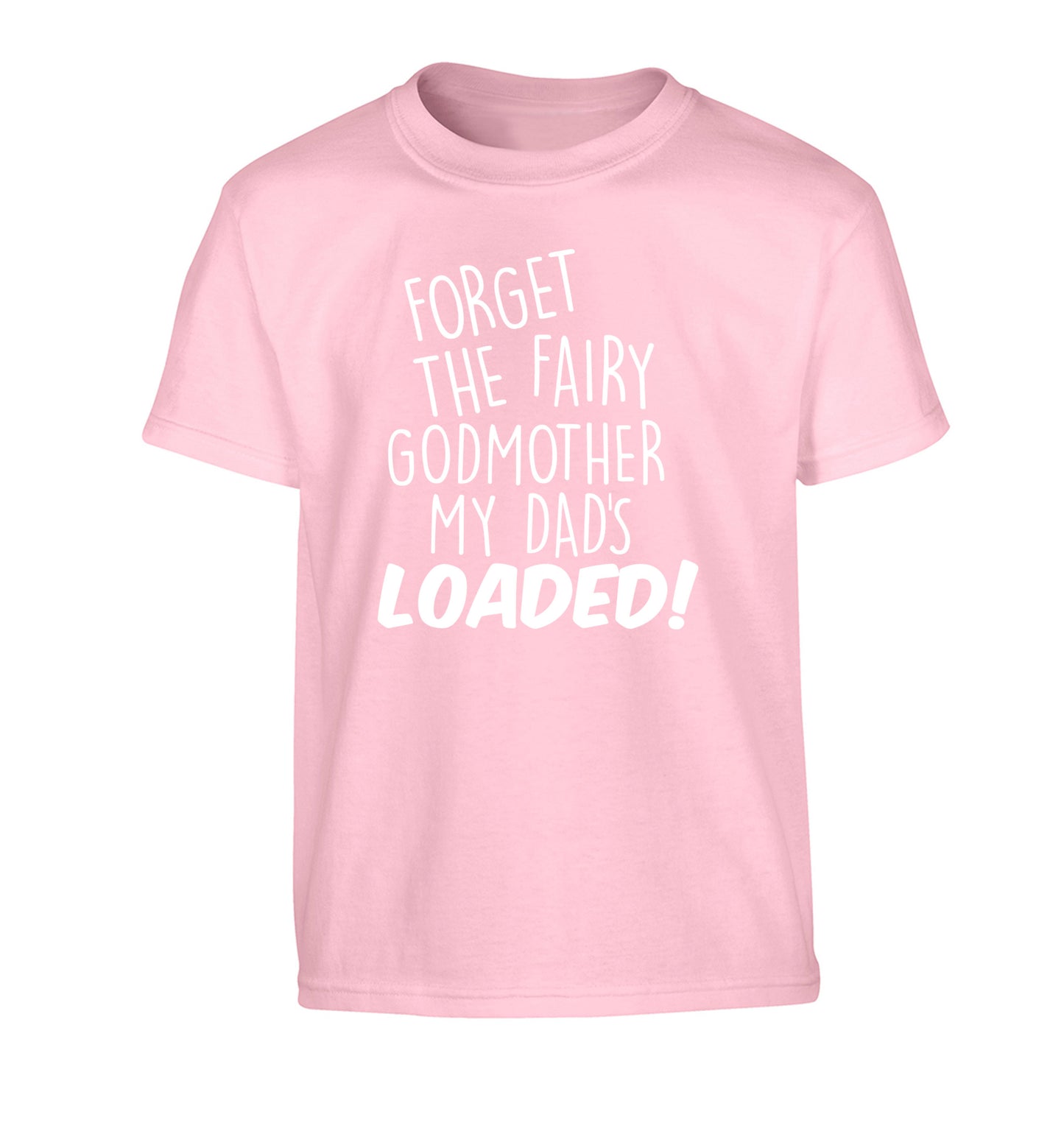 Forget the fairy godmother my dad's loaded Children's light pink Tshirt 12-14 Years