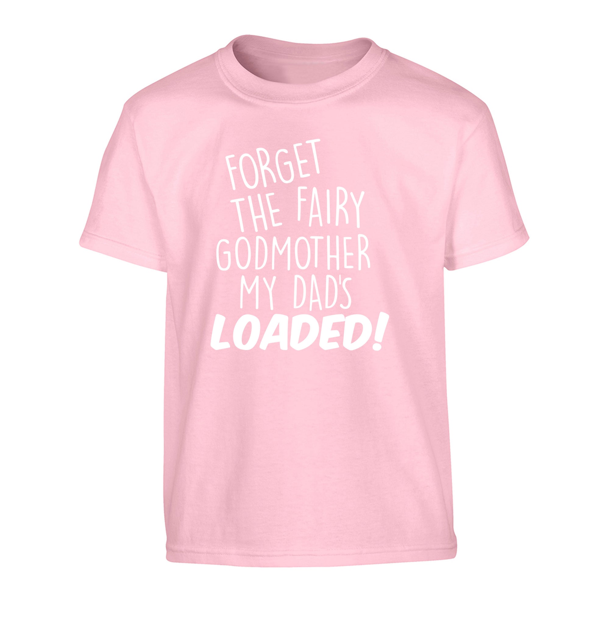 Forget the fairy godmother my dad's loaded Children's light pink Tshirt 12-14 Years
