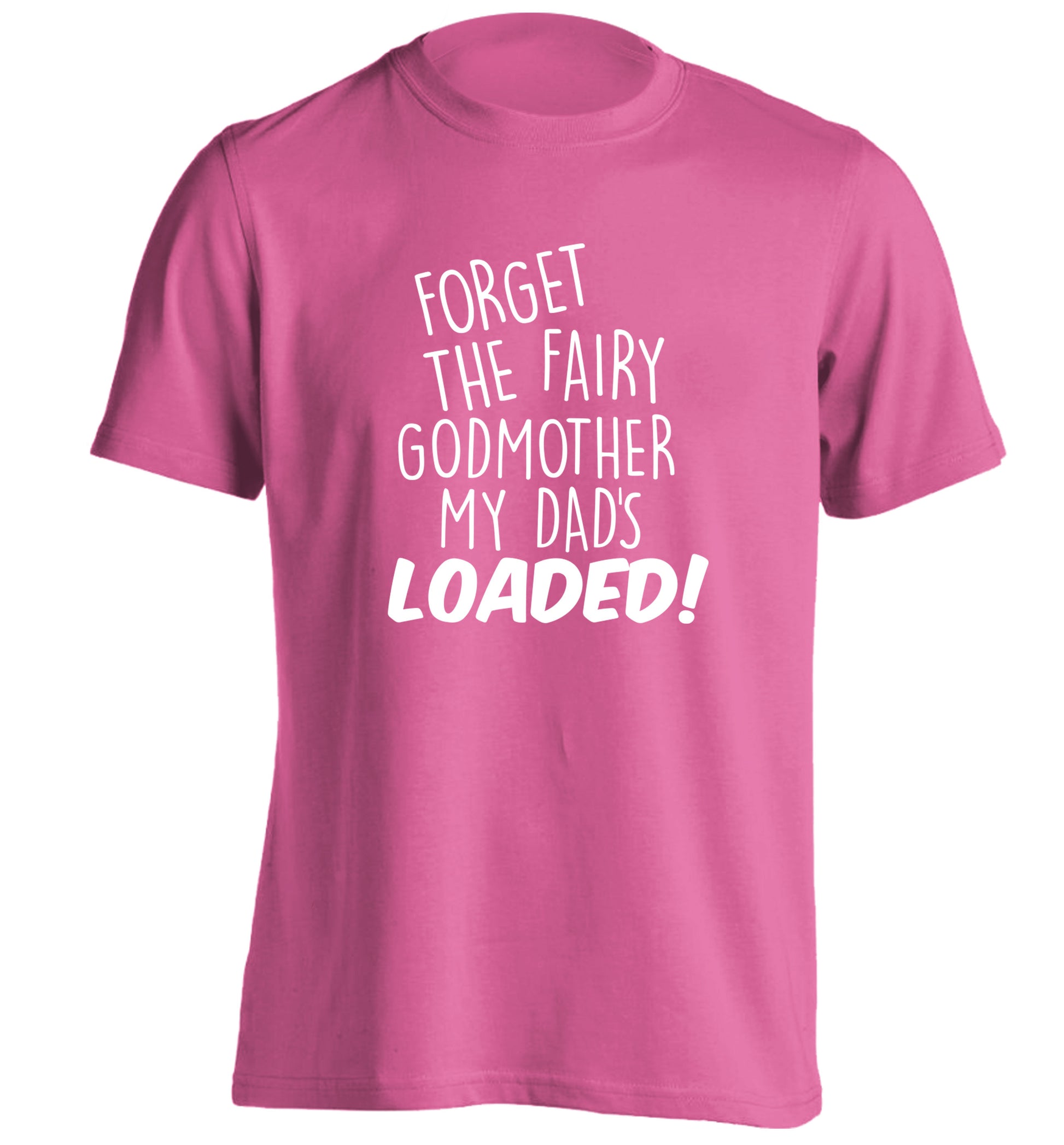 Forget the fairy godmother my dad's loaded adults unisex pink Tshirt 2XL