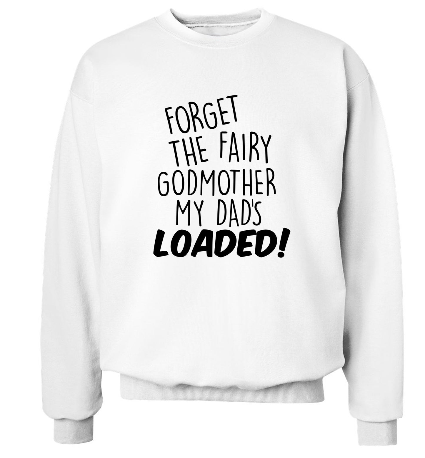 Forget the fairy godmother my dad's loaded Adult's unisex white Sweater 2XL