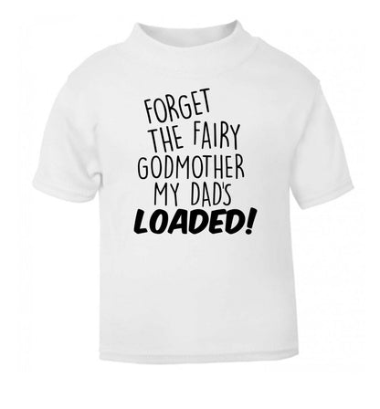 Forget the fairy godmother my dad's loaded white Baby Toddler Tshirt 2 Years