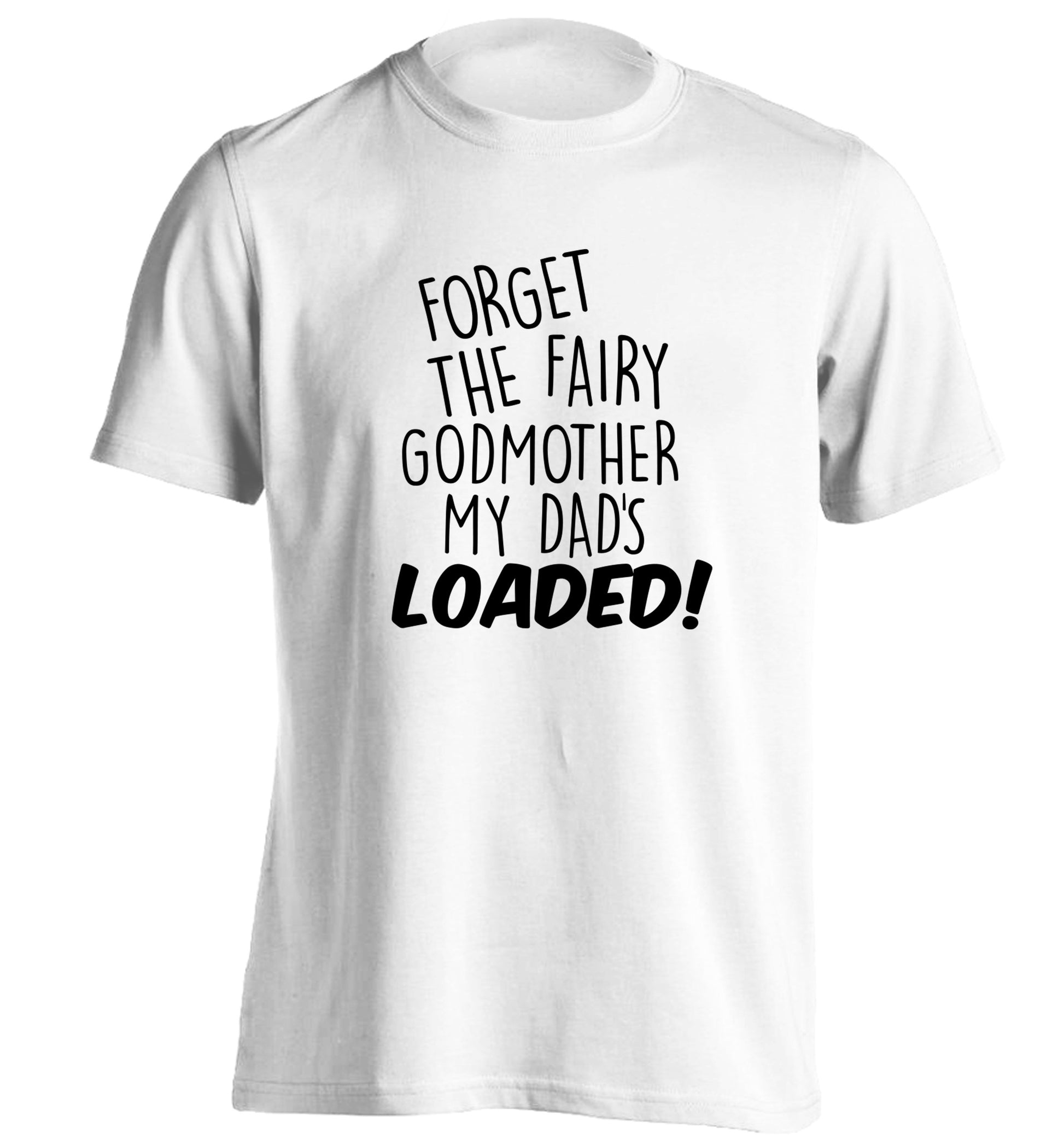 Forget the fairy godmother my dad's loaded adults unisex white Tshirt 2XL