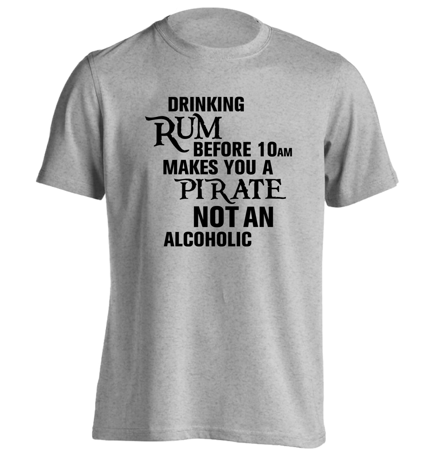 Drinking rum before 10AM makes you a pirate not an alcoholic adults unisex grey Tshirt 2XL