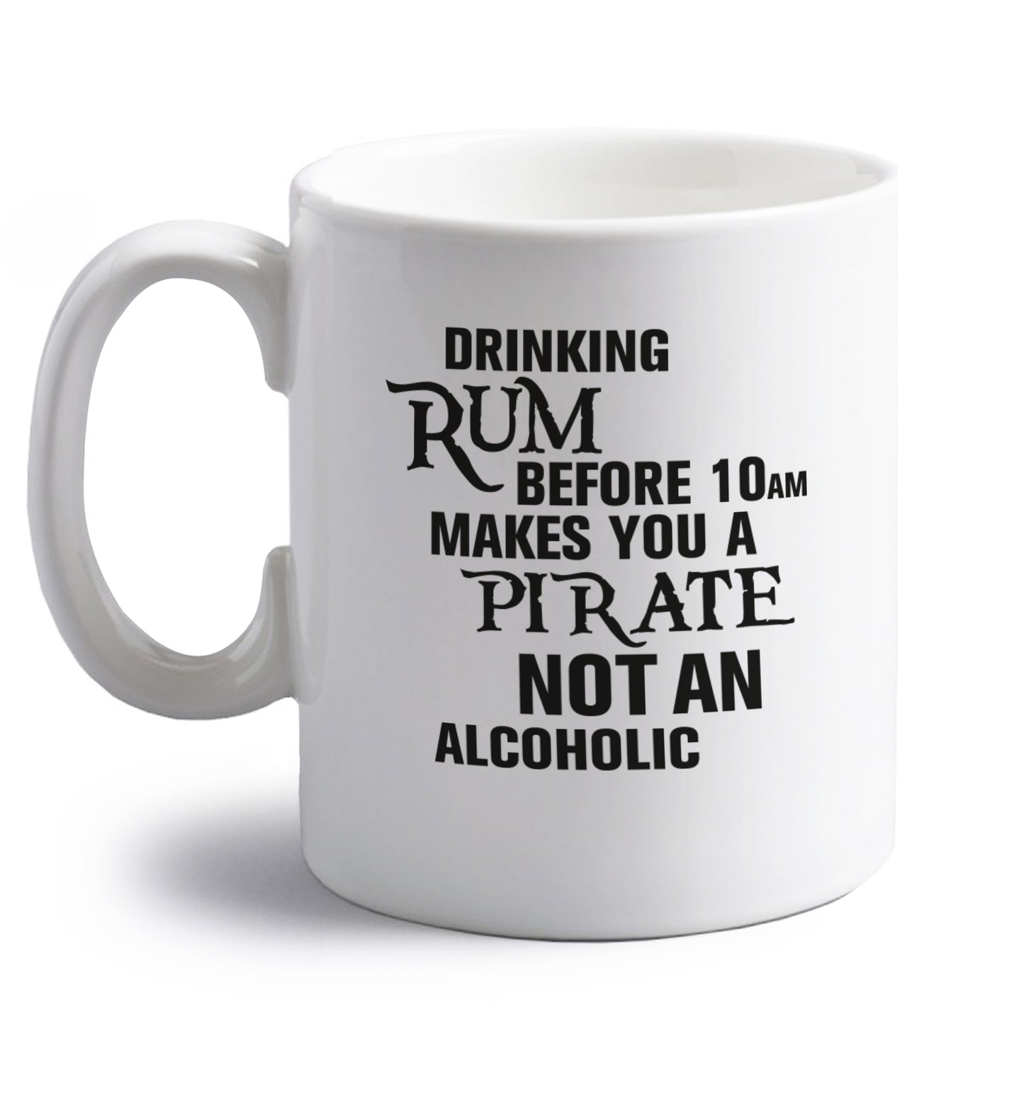Drinking rum before 10AM makes you a pirate not an alcoholic right handed white ceramic mug
