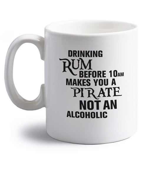 Drinking rum before 10AM makes you a pirate not an alcoholic right handed white ceramic mug