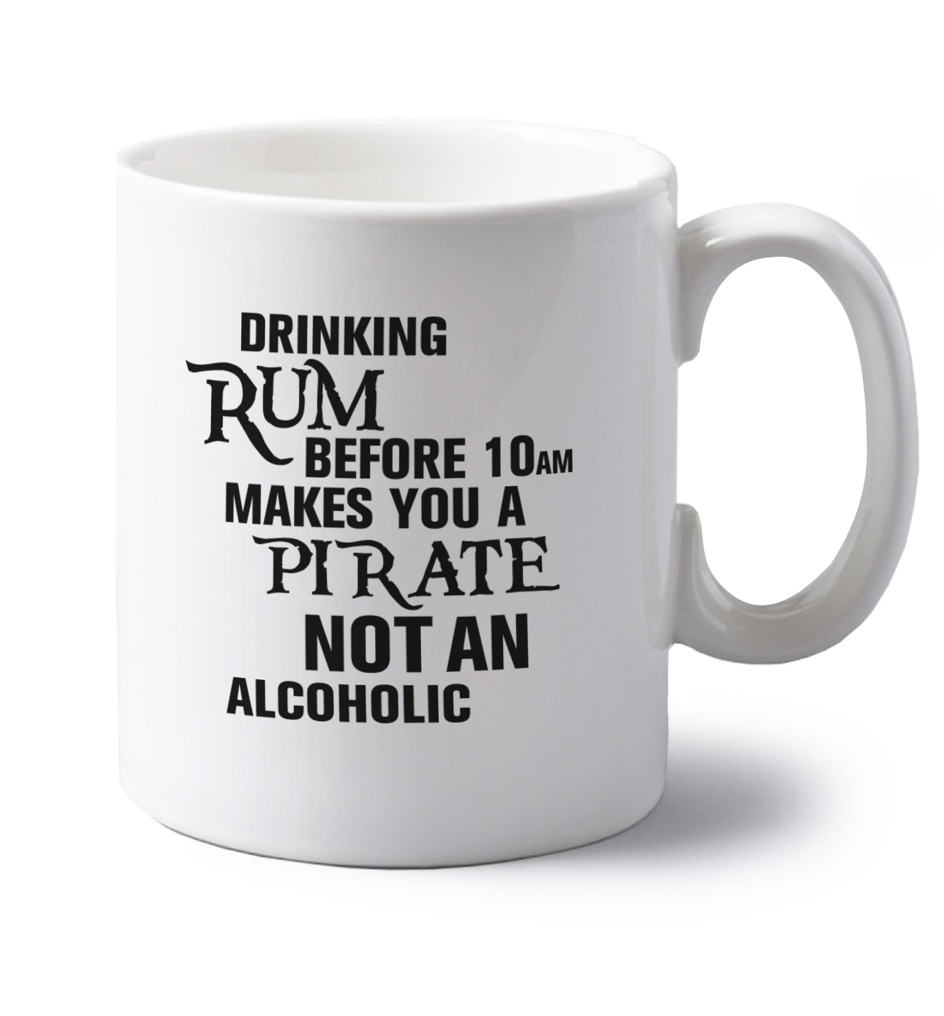 Drinking rum before 10AM makes you a pirate not an alcoholic left handed white ceramic mug