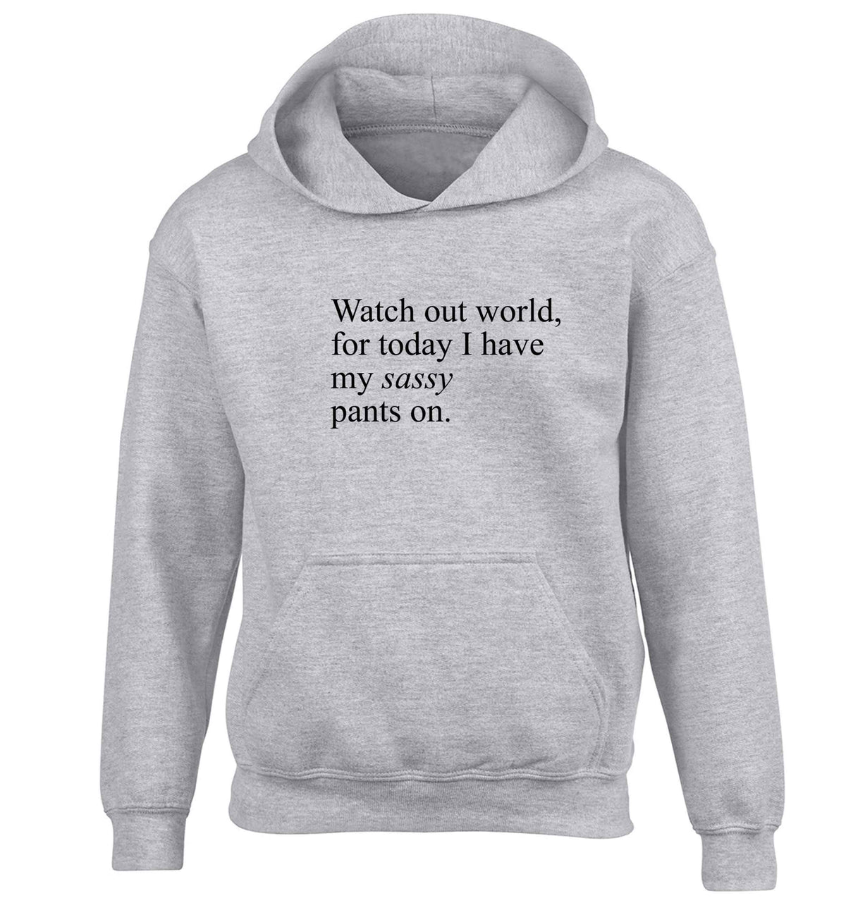 Watch out world for today I have my sassy pants on children's grey hoodie 12-13 Years