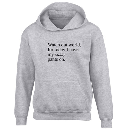 Watch out world for today I have my sassy pants on children's grey hoodie 12-13 Years