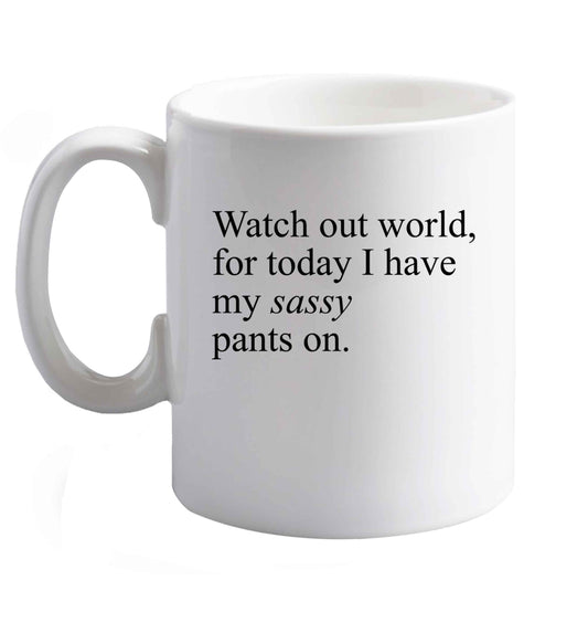 10 oz Watch out world for today I have my sassy pants on ceramic mug right handed