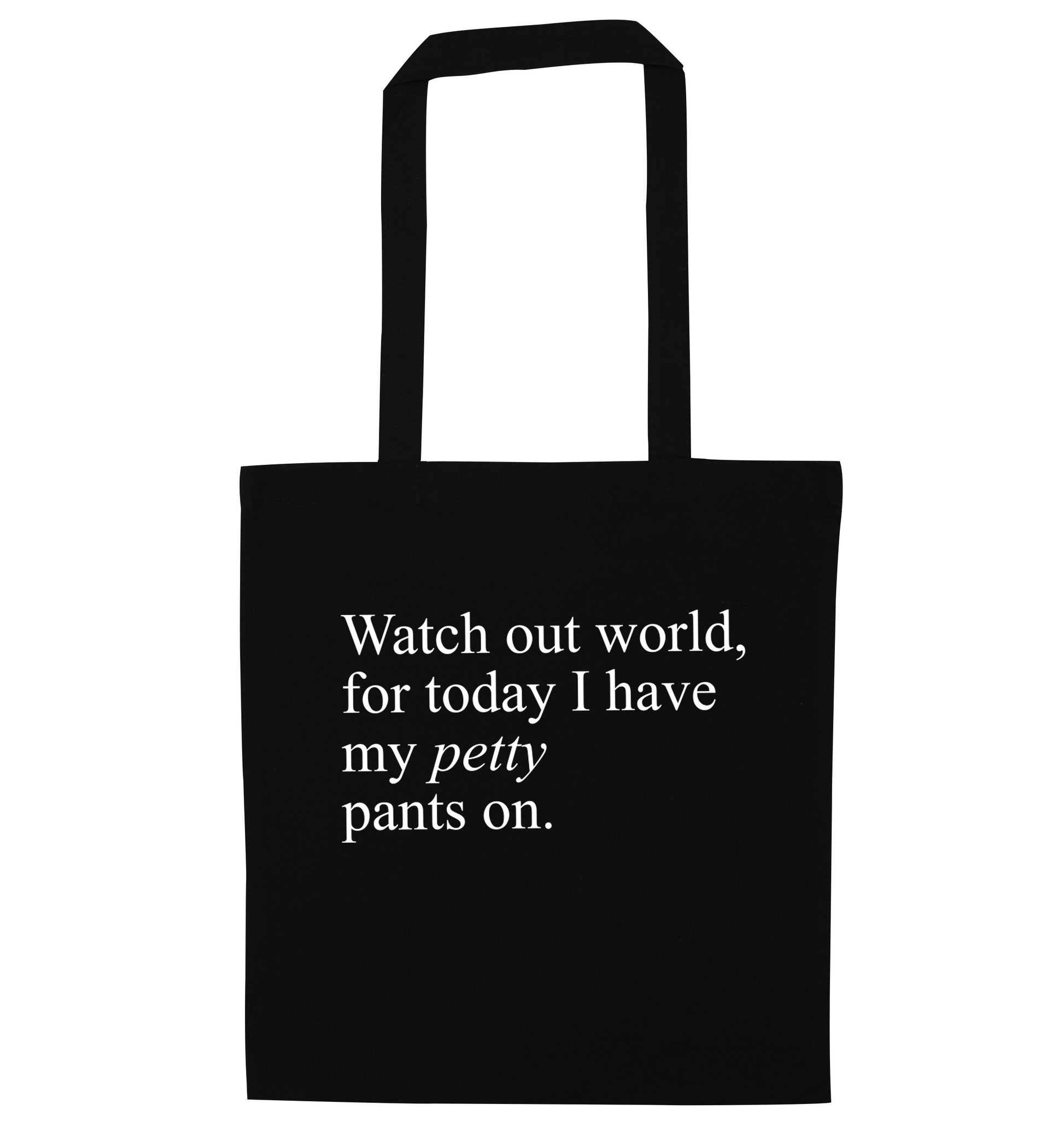 Watch out world, for today I have my petty pants on black tote bag