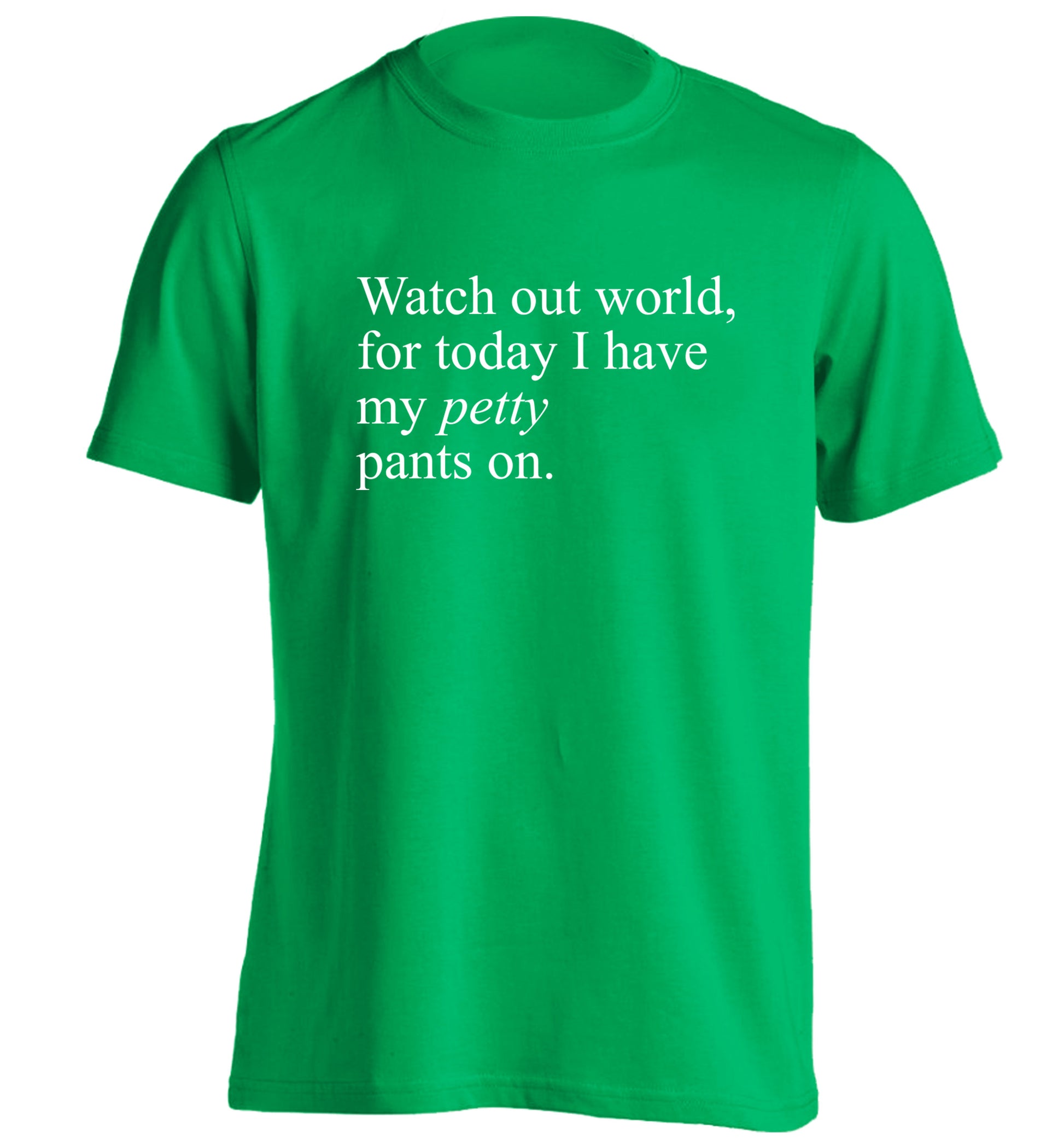 Watch out world, for today I have my petty pants on adults unisex green Tshirt 2XL