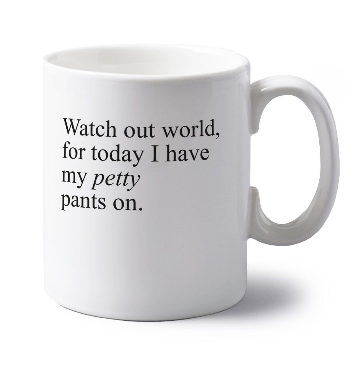 Watch out world, for today I have my petty pants on left handed white ceramic mug 