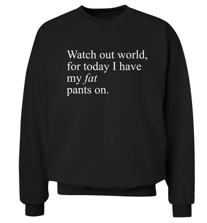 Watch out world, for today I have my fat pants on Adult's unisex black Sweater 2XL