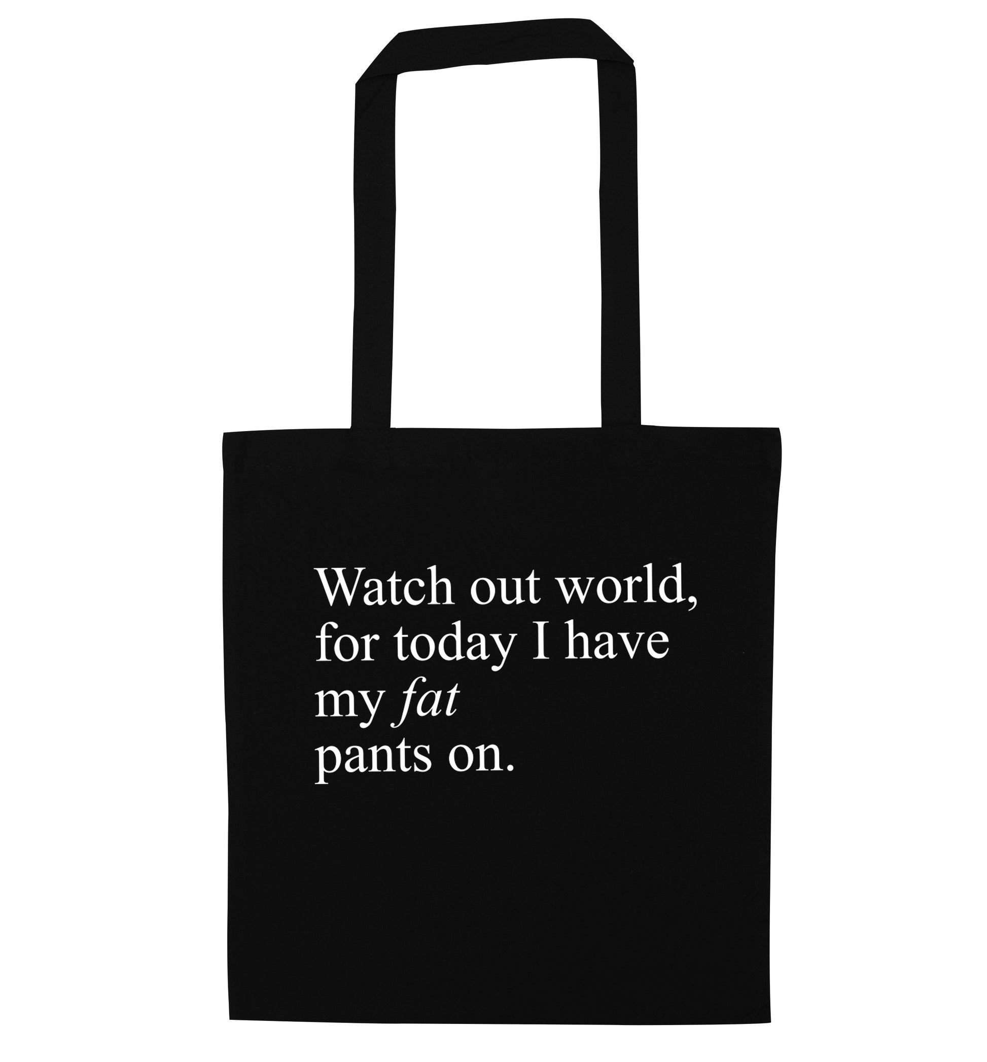 Watch out world, for today I have my fat pants on black tote bag
