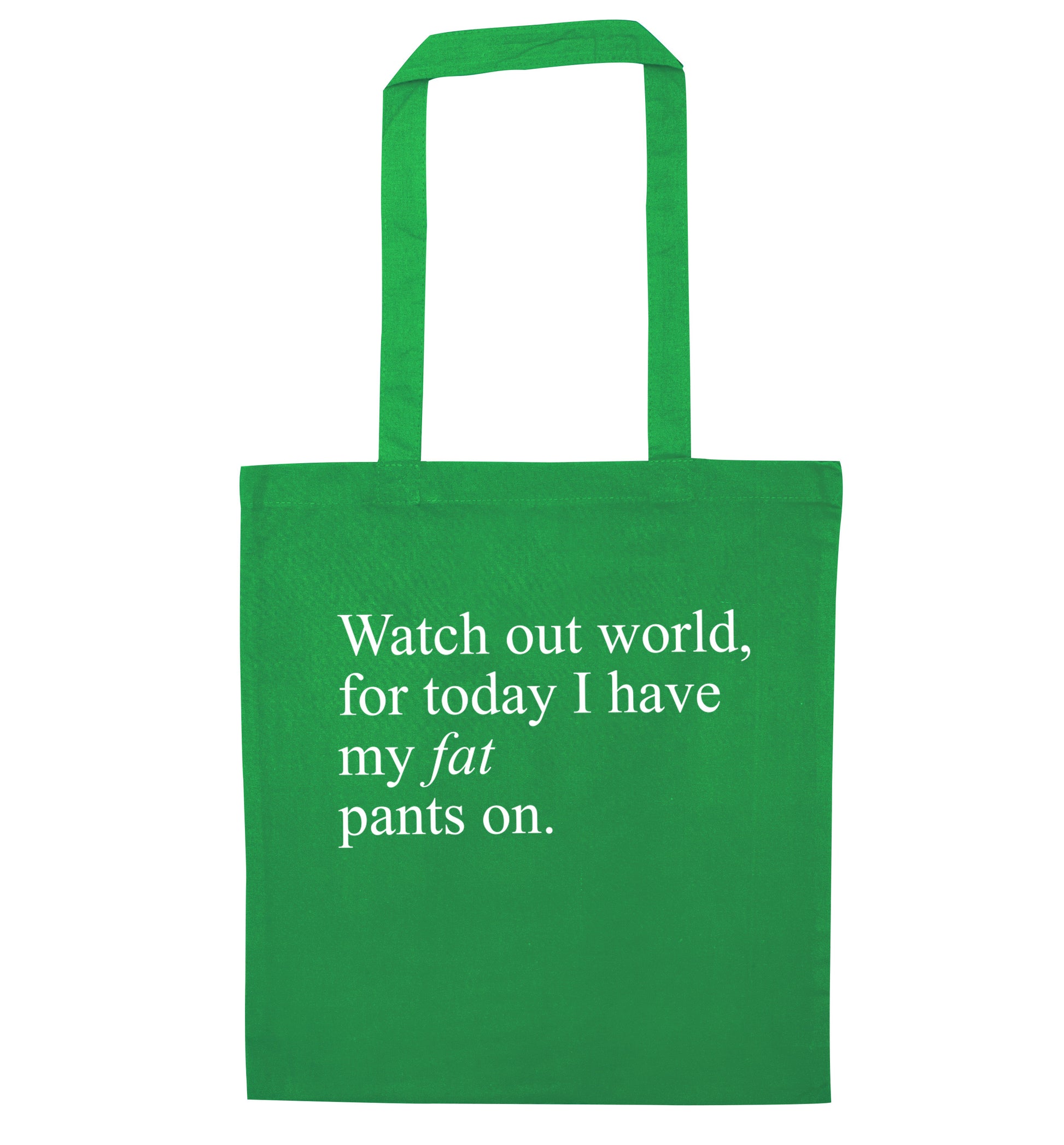 Watch out world, for today I have my fat pants on green tote bag