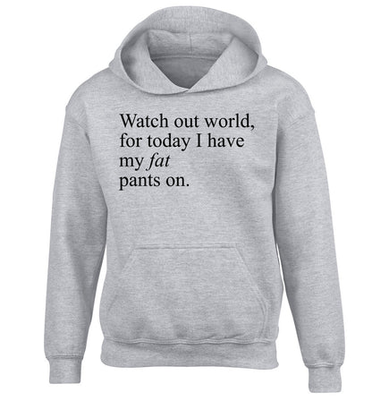 Watch out world, for today I have my fat pants on children's grey hoodie 12-14 Years