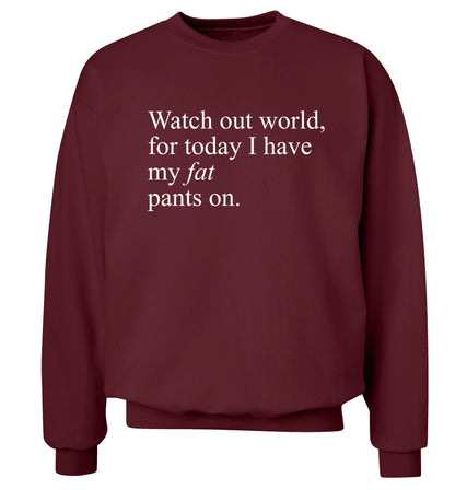Watch out world, for today I have my fat pants on Adult's unisex maroon Sweater 2XL