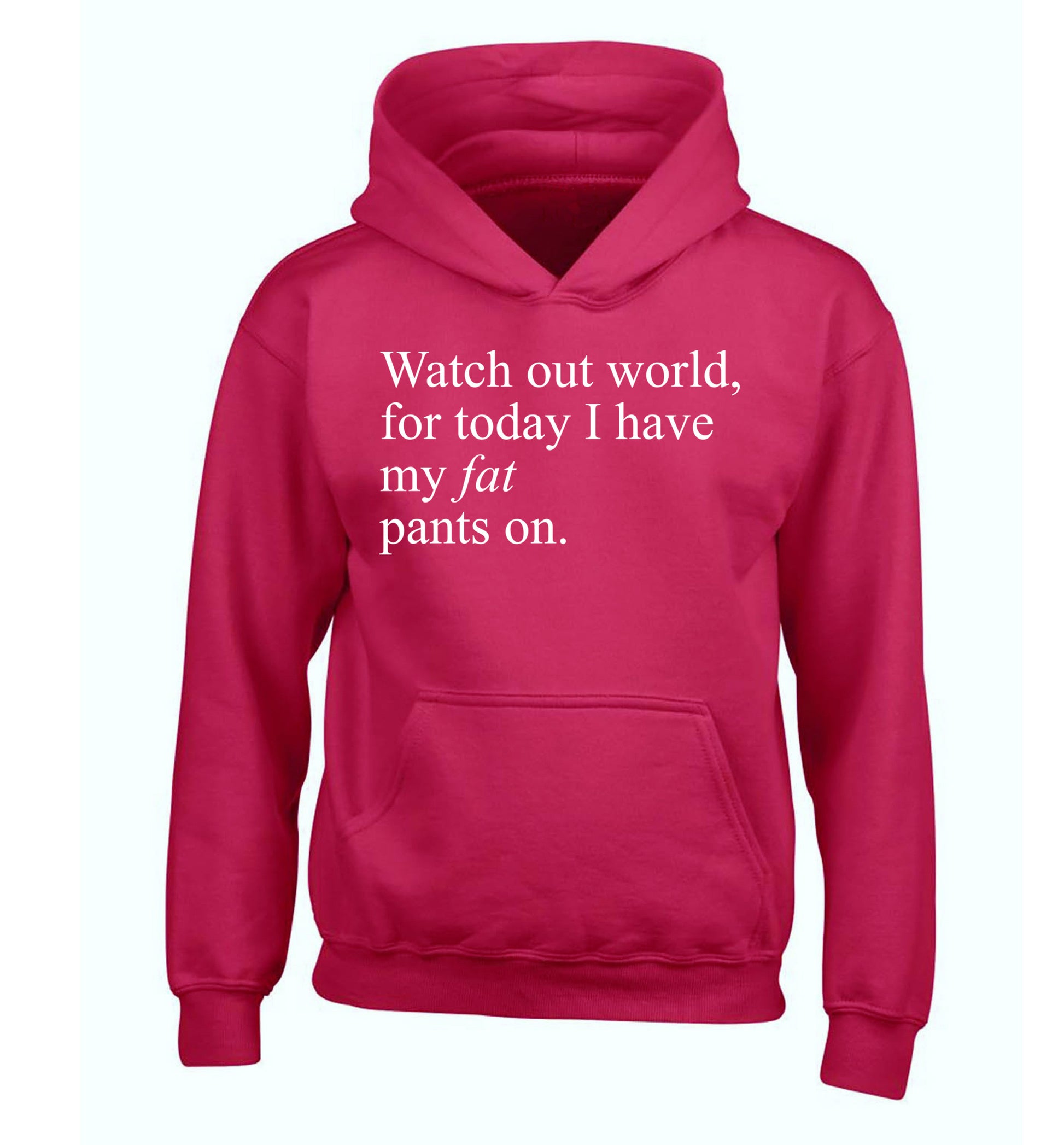 Watch out world, for today I have my fat pants on children's pink hoodie 12-14 Years