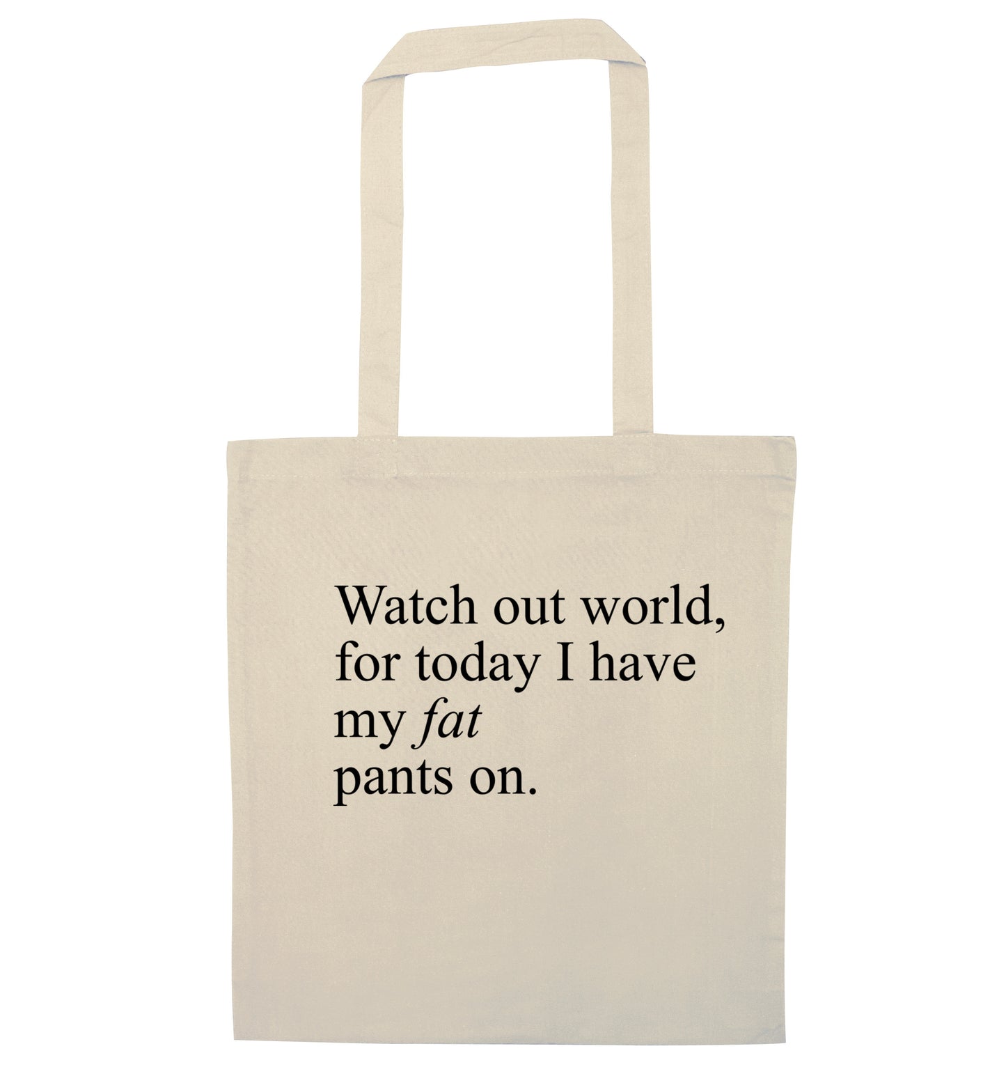 Watch out world, for today I have my fat pants on natural tote bag