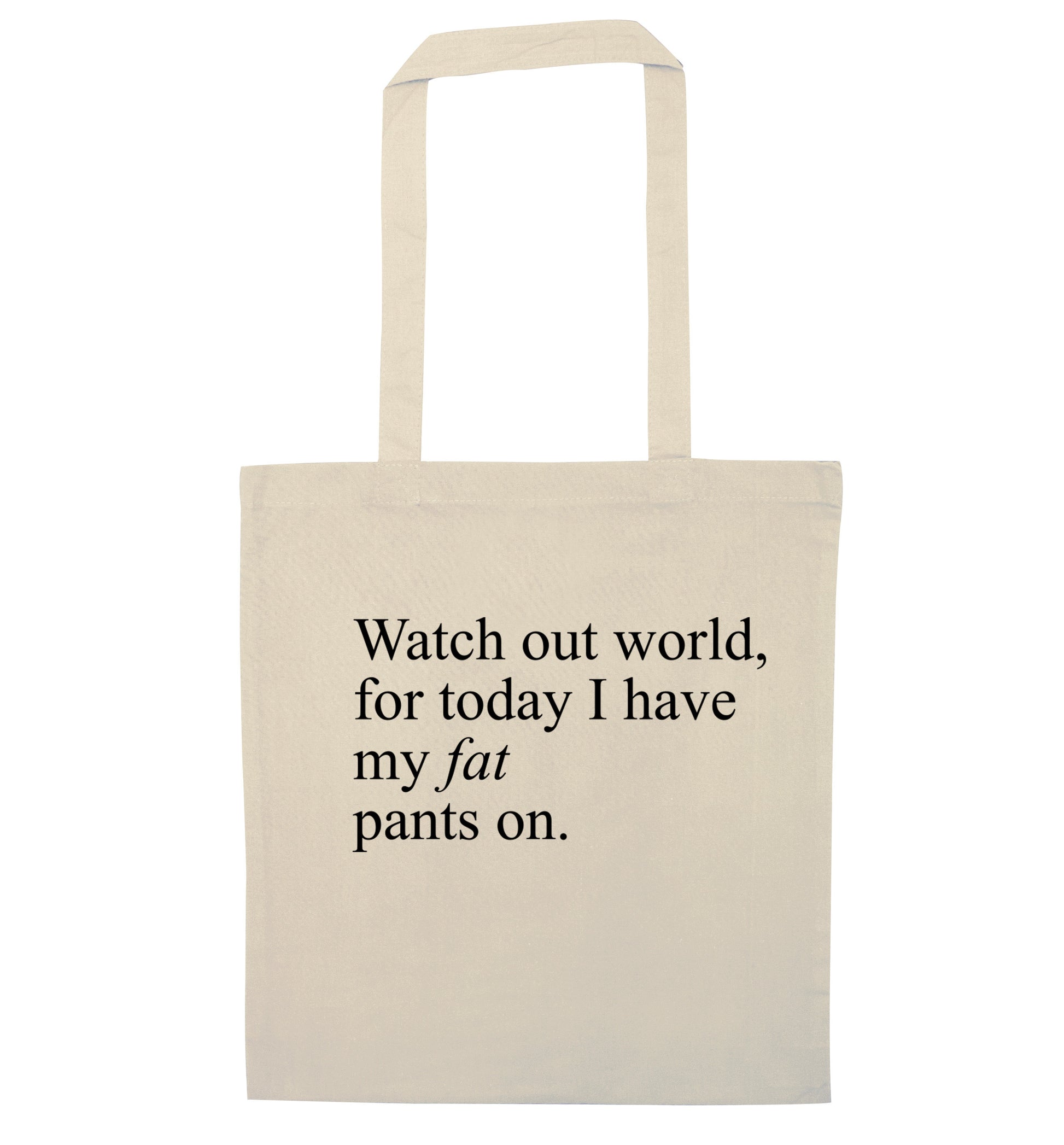 Watch out world, for today I have my fat pants on natural tote bag