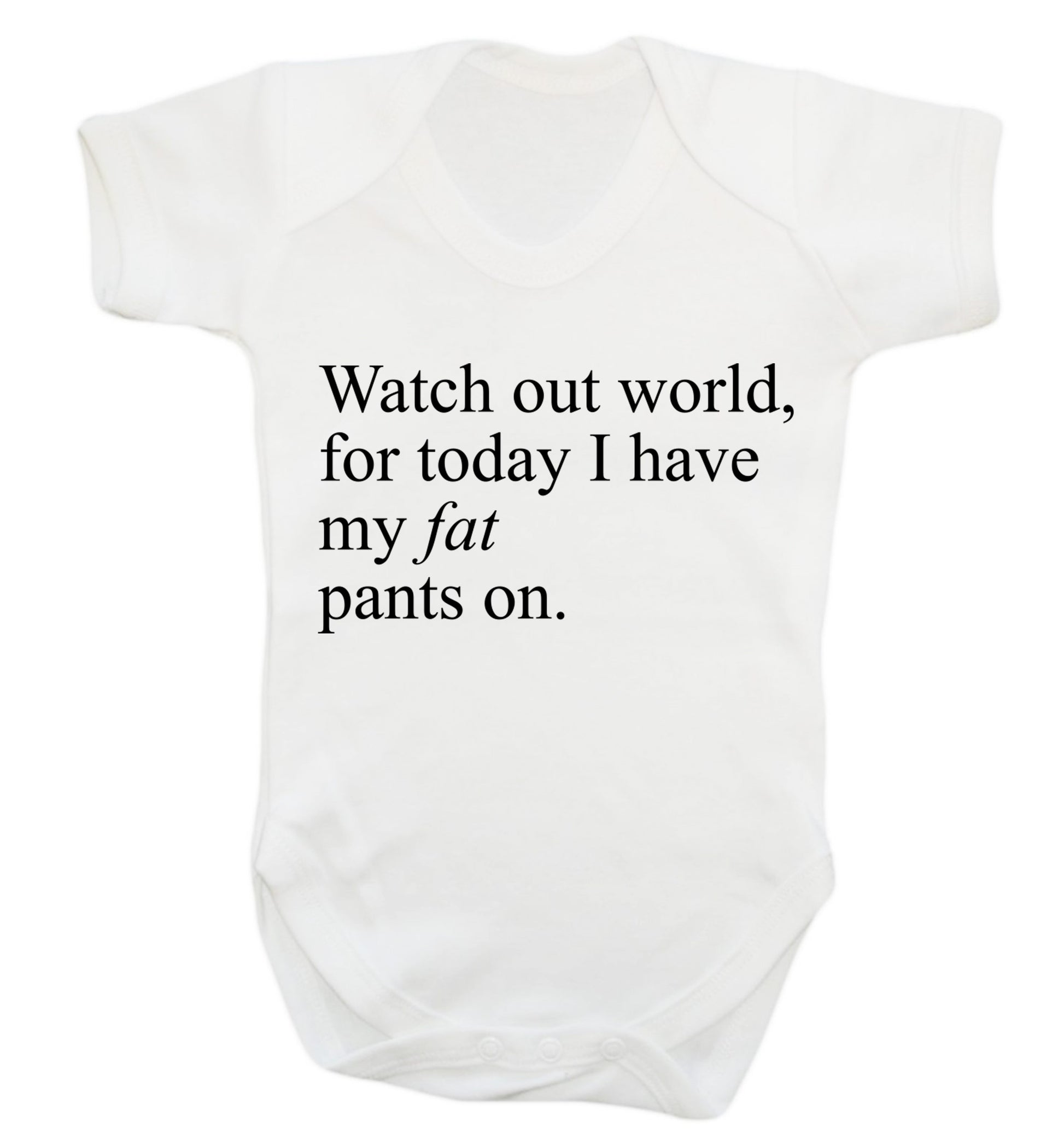 Watch out world, for today I have my fat pants on Baby Vest white 18-24 months