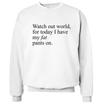 Watch out world, for today I have my fat pants on Adult's unisex white Sweater 2XL
