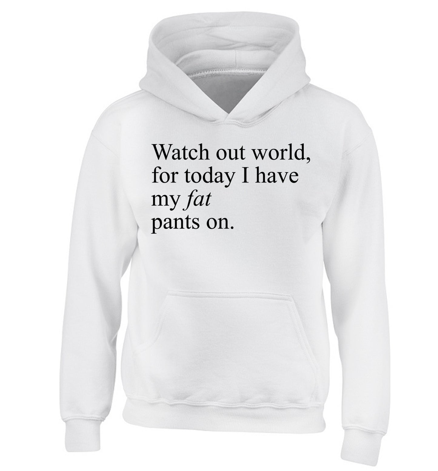 Watch out world, for today I have my fat pants on children's white hoodie 12-14 Years