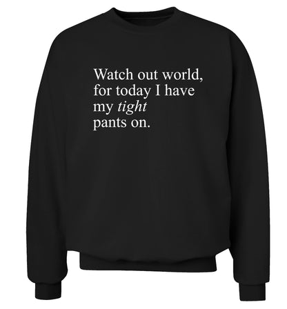 Watch out world, for today I have my tight pants on Adult's unisex black Sweater 2XL