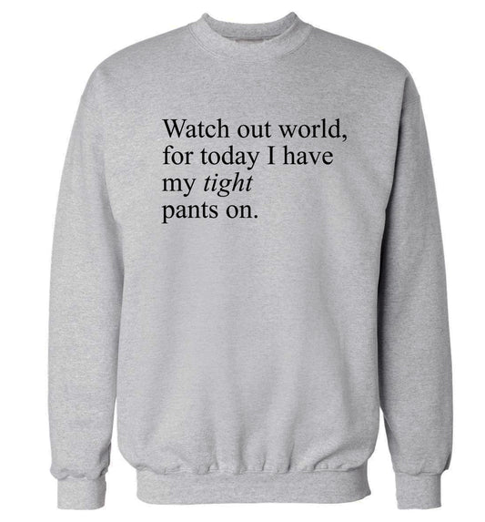Watch out world, for today I have my tight pants on Adult's unisex grey Sweater 2XL