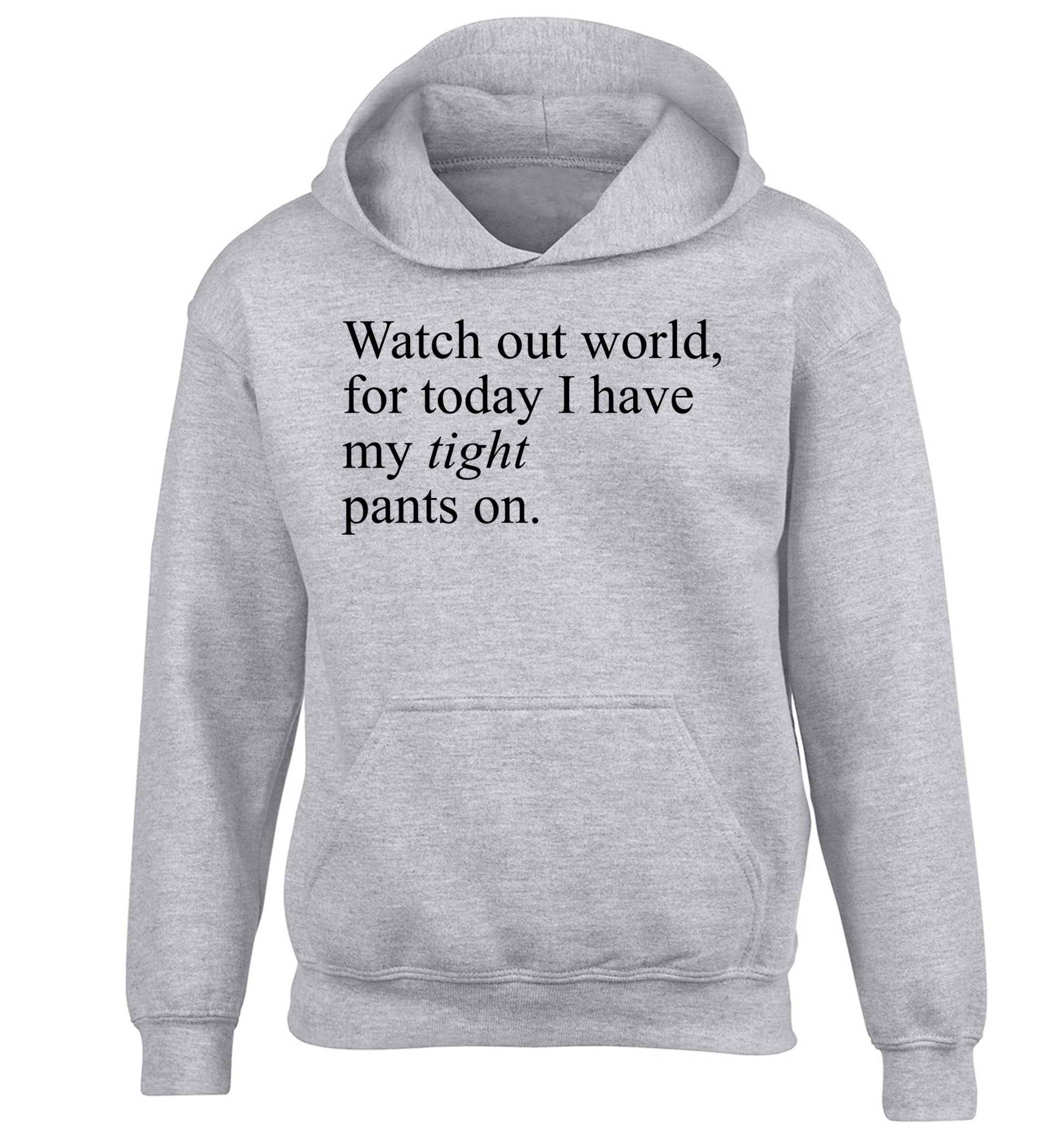 Watch out world, for today I have my tight pants on children's grey hoodie 12-14 Years