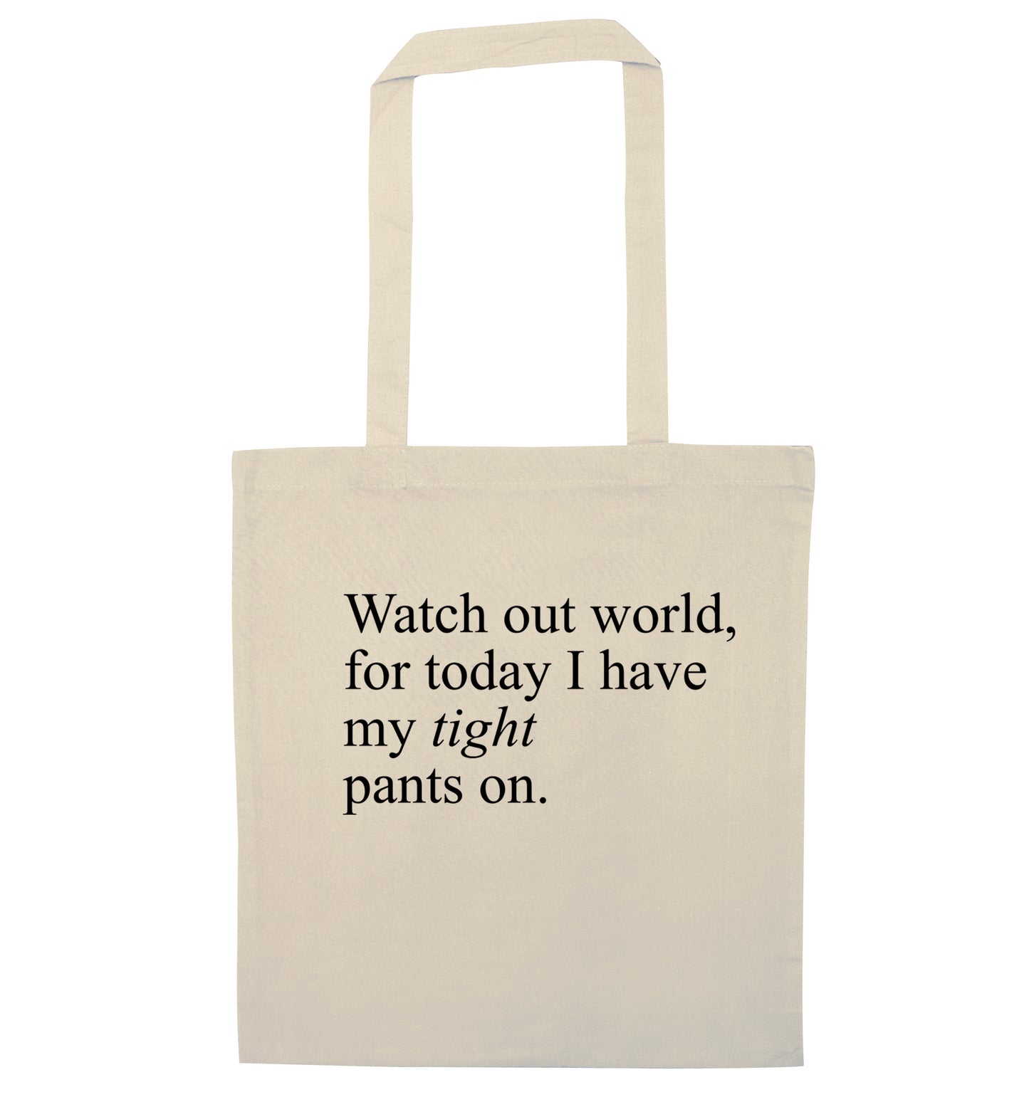 Watch out world, for today I have my tight pants on natural tote bag