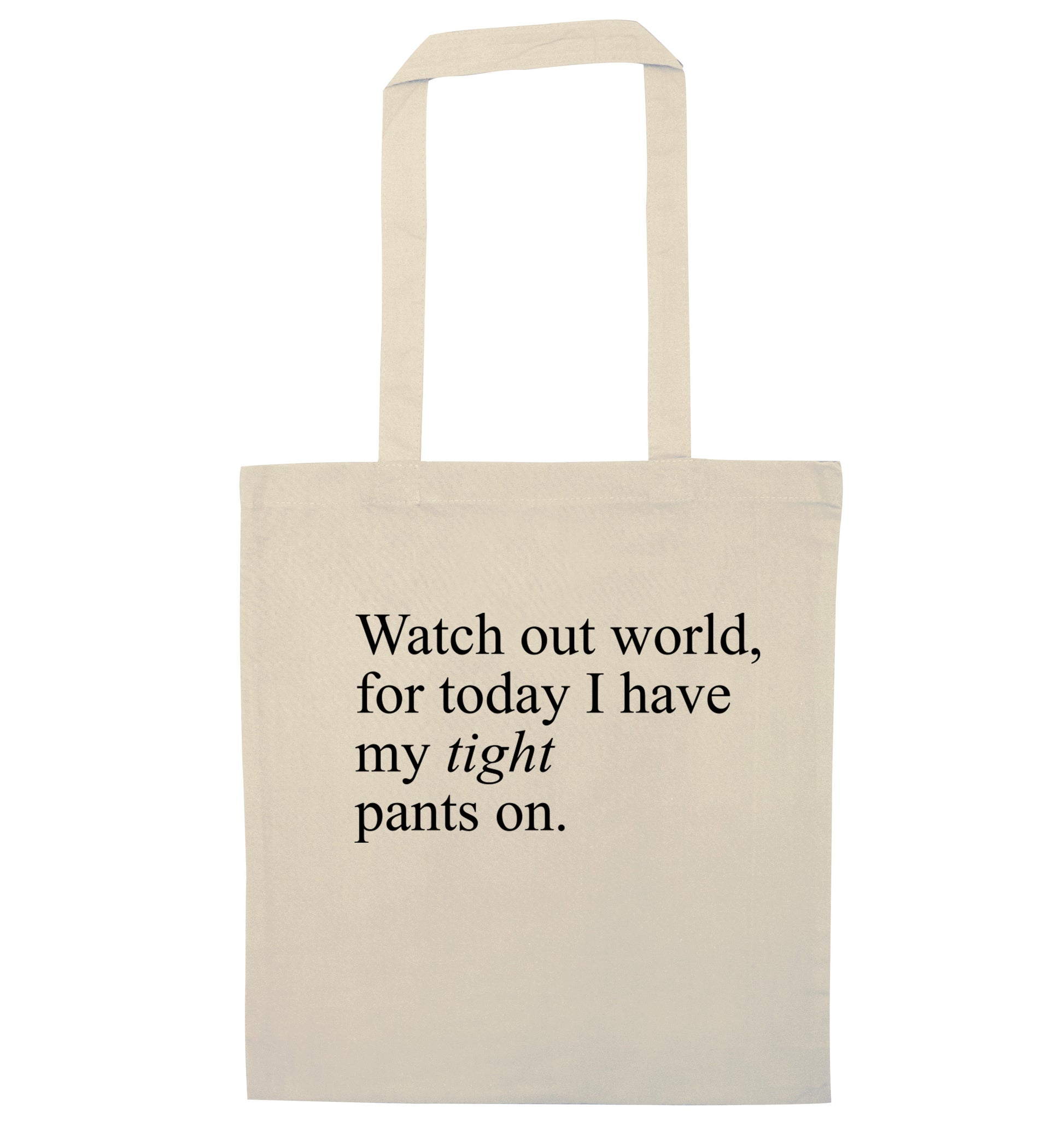 Watch out world, for today I have my tight pants on natural tote bag