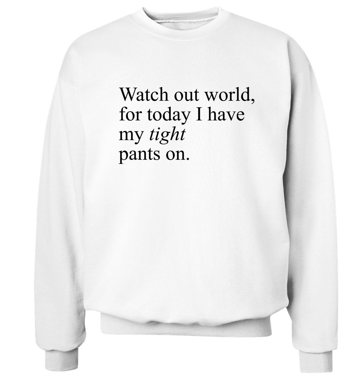 Watch out world, for today I have my tight pants on Adult's unisex white Sweater 2XL