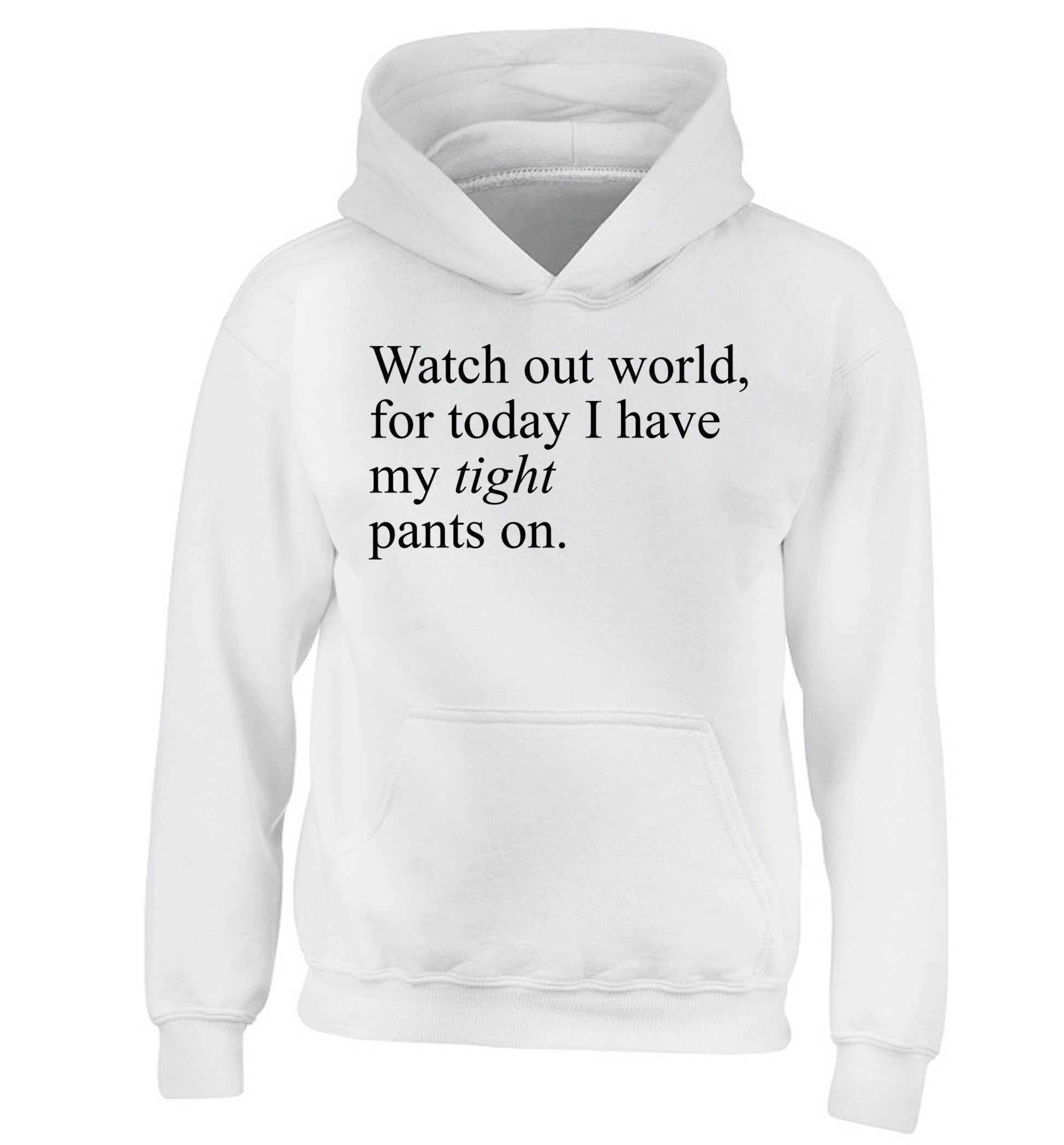 Watch out world, for today I have my tight pants on children's white hoodie 12-14 Years