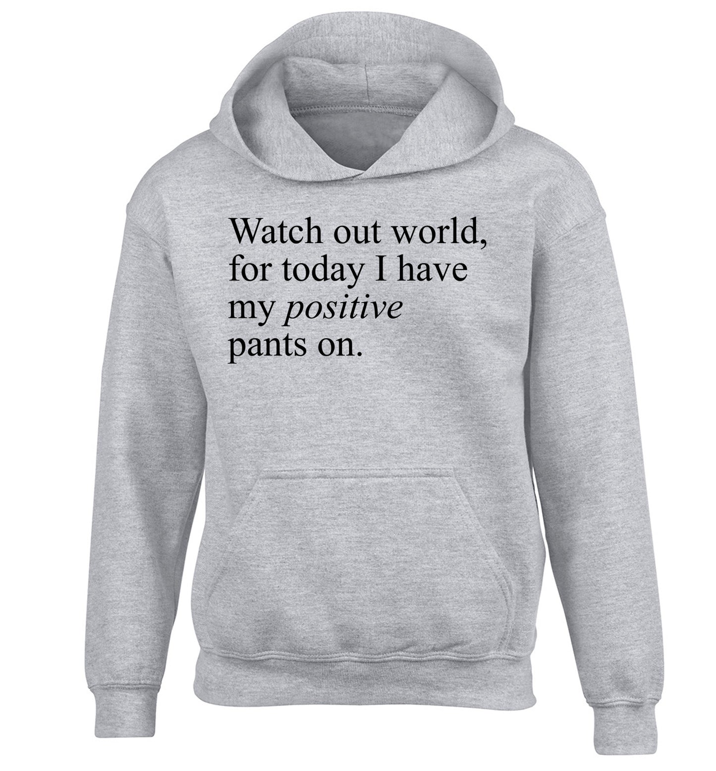 Watch out world, for today I have my positive pants on children's grey hoodie 12-14 Years