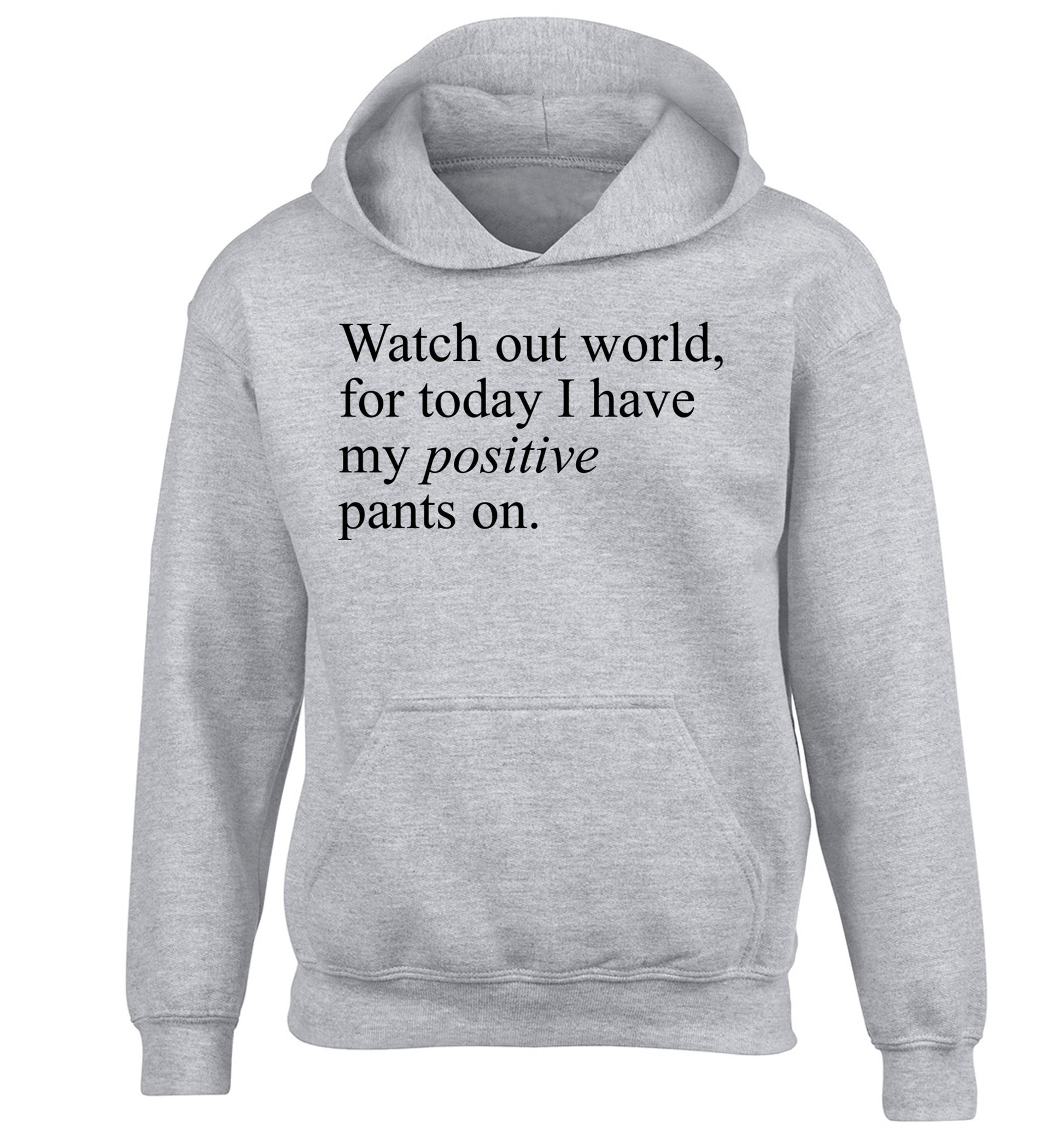 Watch out world, for today I have my positive pants on children's grey hoodie 12-14 Years