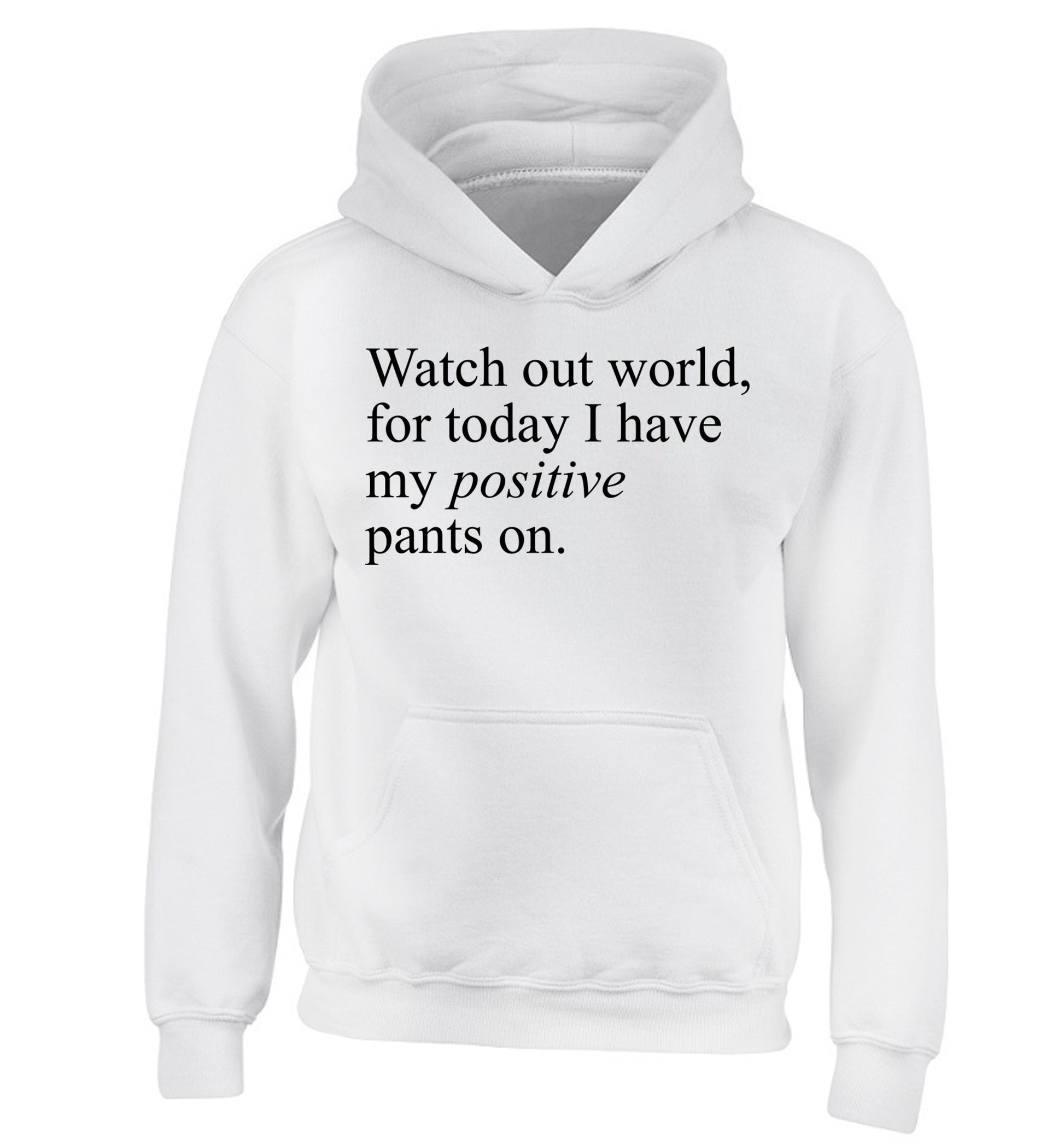 Watch out world, for today I have my positive pants on children's white hoodie 12-14 Years
