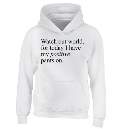 Watch out world, for today I have my positive pants on children's white hoodie 12-14 Years