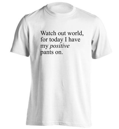 Watch out world, for today I have my positive pants on adults unisex white Tshirt 2XL