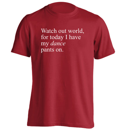 Watch out world, for today I have my dance pants on adults unisex red Tshirt 2XL