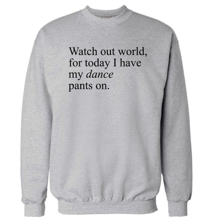 Watch out world, for today I have my dance pants on Adult's unisex grey Sweater 2XL