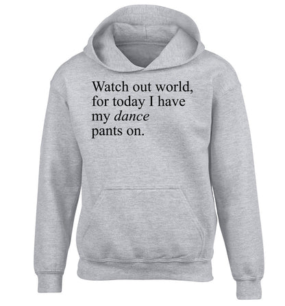 Watch out world, for today I have my dance pants on children's grey hoodie 12-14 Years