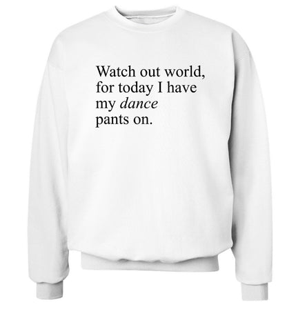 Watch out world, for today I have my dance pants on Adult's unisex white Sweater 2XL